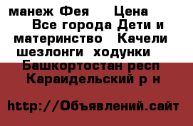 манеж Фея 1 › Цена ­ 800 - Все города Дети и материнство » Качели, шезлонги, ходунки   . Башкортостан респ.,Караидельский р-н